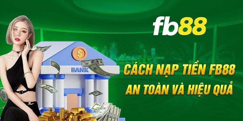 Cách nạp tiền fb88 an toàn